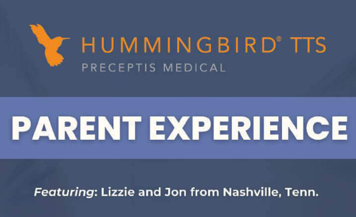 Hummingbird TTS Preceptis Medical Parent Experience Featuring: Lizzie and Jon from Nashville, Tenn.